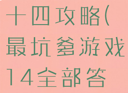 坑爹的游戏十四攻略(最坑爹游戏14全部答案)