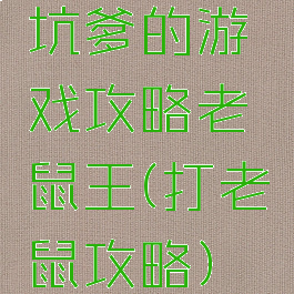 坑爹的游戏攻略老鼠王(打老鼠攻略)