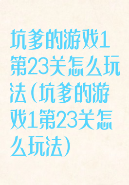 坑爹的游戏1第23关怎么玩法(坑爹的游戏1第23关怎么玩法)