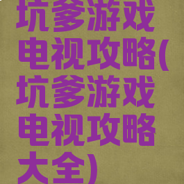 坑爹游戏电视攻略(坑爹游戏电视攻略大全)