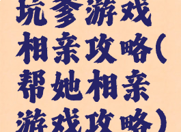 坑爹游戏相亲攻略(帮她相亲游戏攻略)