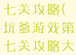 坑爹游戏第七关攻略(坑爹游戏第七关攻略大全)