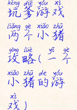 坑爹游戏两个小猪攻略(一个小猪的游戏)