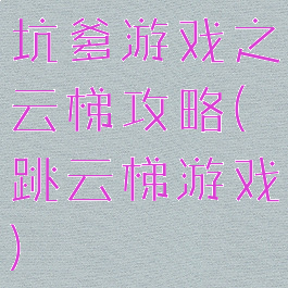 坑爹游戏之云梯攻略(跳云梯游戏)