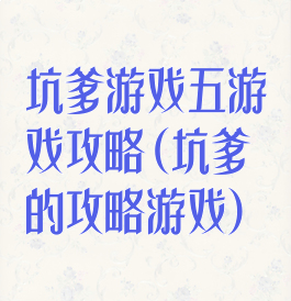 坑爹游戏五游戏攻略(坑爹的攻略游戏)