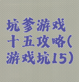坑爹游戏十五攻略(游戏坑15)