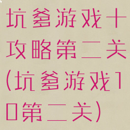 坑爹游戏十攻略第二关(坑爹游戏10第二关)