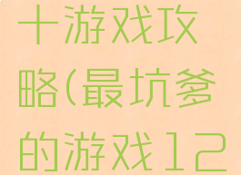 坑爹游戏十游戏攻略(最坑爹的游戏12攻略)