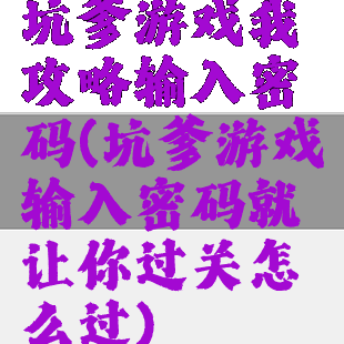 坑爹游戏我攻略输入密码(坑爹游戏输入密码就让你过关怎么过)