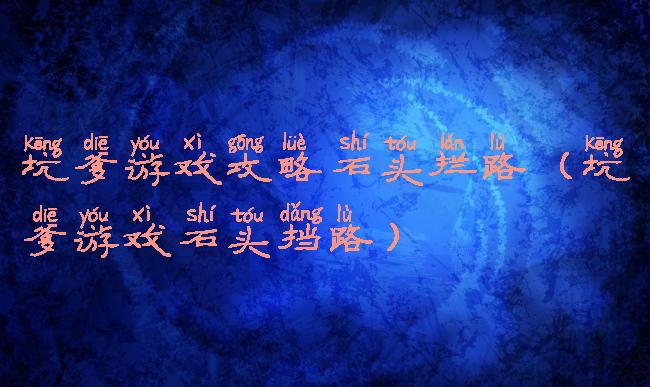 坑爹游戏攻略石头拦路(坑爹游戏石头挡路)