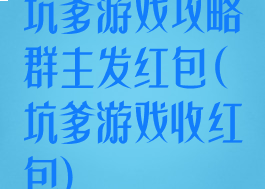 坑爹游戏攻略群主发红包(坑爹游戏收红包)