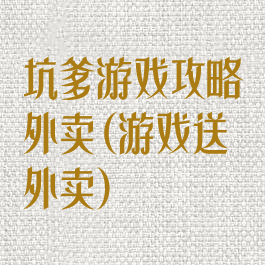 坑爹游戏攻略外卖(游戏送外卖)
