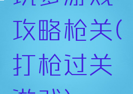 坑爹游戏攻略枪关(打枪过关游戏)