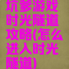 坑爹游戏时光隧道攻略(怎么进入时光隧道)