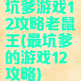 坑爹游戏12攻略老鼠王(最坑爹的游戏12攻略)