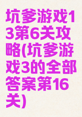 坑爹游戏13第6关攻略(坑爹游戏3的全部答案第16关)