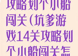 坑爹游戏14关攻略划个小船闯关(坑爹游戏14关攻略划个小船闯关怎么过)