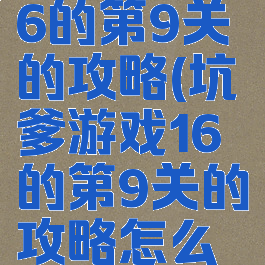 坑爹游戏16的第9关的攻略(坑爹游戏16的第9关的攻略怎么过)