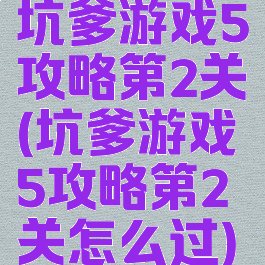 坑爹游戏5攻略第2关(坑爹游戏5攻略第2关怎么过)