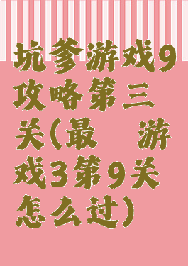 坑爹游戏9攻略第三关(最囧游戏3第9关怎么过)