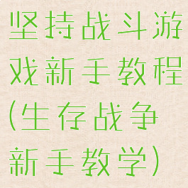 坚持战斗游戏新手教程(生存战争新手教学)