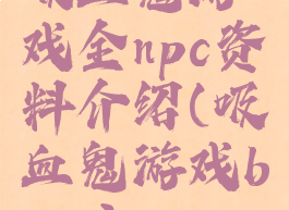 吸血鬼游戏全npc资料介绍(吸血鬼游戏boss)