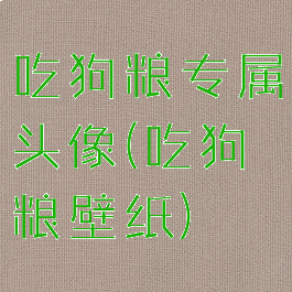 吃狗粮专属头像(吃狗粮壁纸)