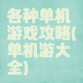 各种单机游戏攻略(单机游大全)