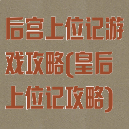 后宫上位记游戏攻略(皇后上位记攻略)