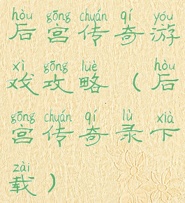 后宫传奇游戏攻略(后宫传奇录下载)