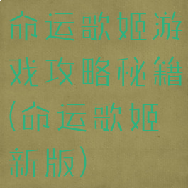 命运歌姬游戏攻略秘籍(命运歌姬新版)