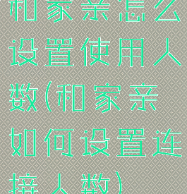 和家亲怎么设置使用人数(和家亲如何设置连接人数)