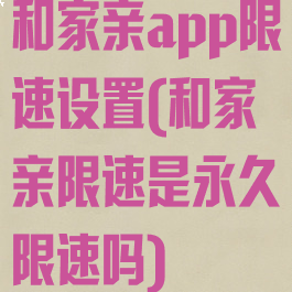 和家亲app限速设置(和家亲限速是永久限速吗)