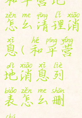 和平营地怎么清理消息(和平营地消息列表怎么删除)
