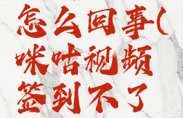 咪咕视频签到不了怎么回事(咪咕视频签到不了怎么回事呀)