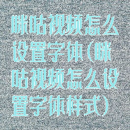 咪咕视频怎么设置字体(咪咕视频怎么设置字体样式)