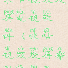 咪咕视频投屏电视软件(咪咕视频投屏需要收费吗)