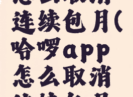 哈啰app怎么取消连续包月(哈啰app怎么取消连续包月服务)