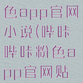 哔咔哔咔粉色app官网小说(哔咔哔咔粉色app官网贴吧)