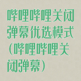哔哩哔哩关闭弹幕优选模式(哔哩哔哩关闭弹幕)