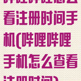 哔哩哔哩怎么看注册时间手机(哔哩哔哩手机怎么查看注册时间)