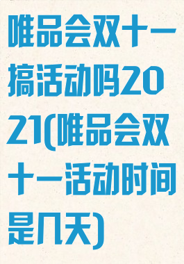 唯品会双十一搞活动吗2021(唯品会双十一活动时间是几天)