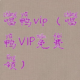 唱鸭vip(唱鸭VIP免费领)