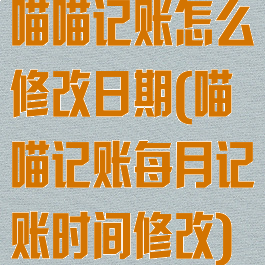 喵喵记账怎么修改日期(喵喵记账每月记账时间修改)