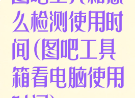 图吧工具箱怎么检测使用时间(图吧工具箱看电脑使用时间)