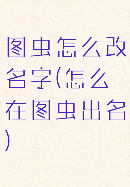 图虫怎么改名字(怎么在图虫出名)