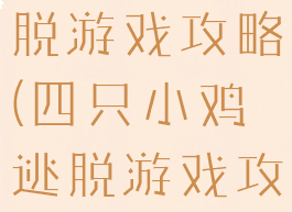 四只小鸡逃脱游戏攻略(四只小鸡逃脱游戏攻略图文)