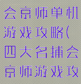 四大名捕单会京师单机游戏攻略(四大名捕会京师游戏攻略追命)