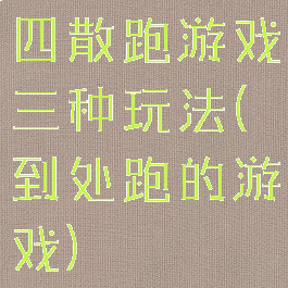 四散跑游戏三种玩法(到处跑的游戏)