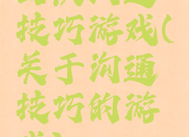 团队沟通技巧游戏(关于沟通技巧的游戏)